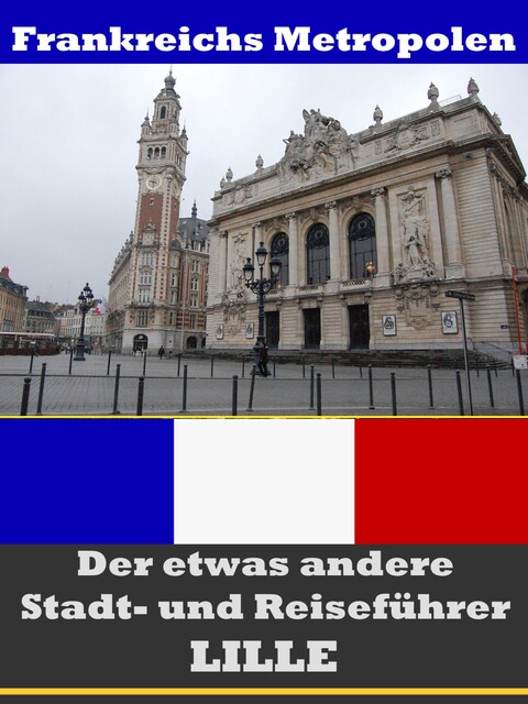 Lille – Der etwas andere Stadt- und Reiseführer – Mit Reise – Wörterbuch Deutsch-Französisch, A.D. Astinus