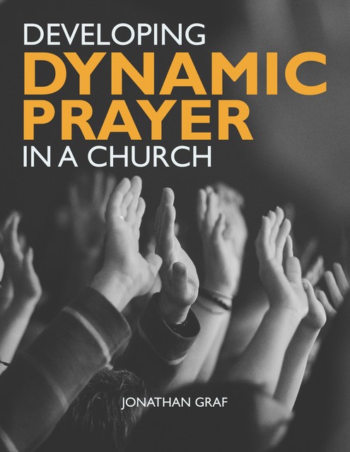 Developing Dynamic Prayer in a Church, Jonathan Graf