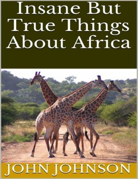 Insane But True Things About Africa, John Johnson