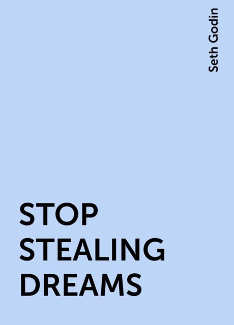 STOP STEALING DREAMS, Seth Godin