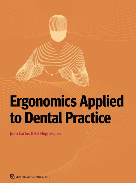 Ergonomics Applied to Dental Practice, Juan Carlos Ortiz Hugues