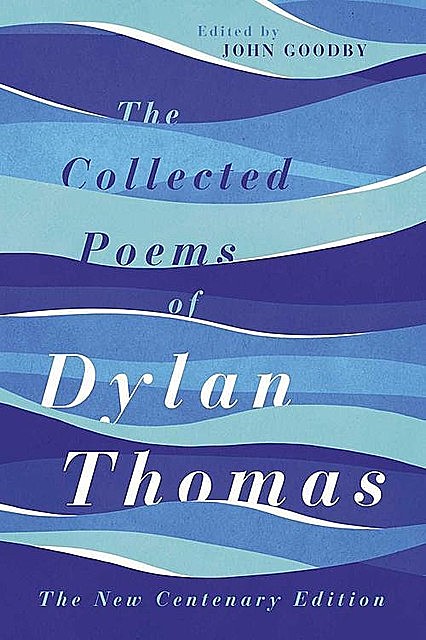 The Collected Poems of Dylan Thomas: The New Centenary Edition, Дилан Томас