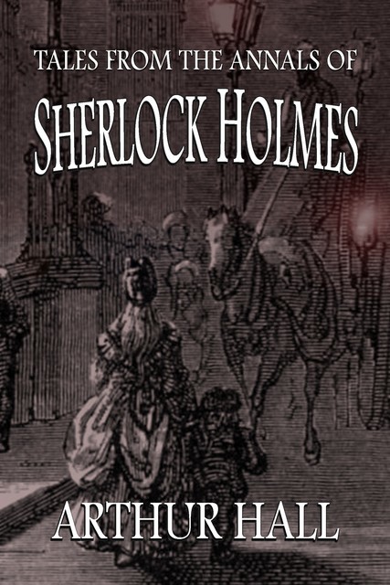 Tales From the Annals of Sherlock Holmes, Arthur Hall