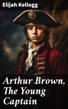 Arthur Brown, the Young Captain, Elijah Kellogg