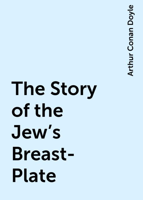 The Story of the Jew's Breast-Plate, Arthur Conan Doyle