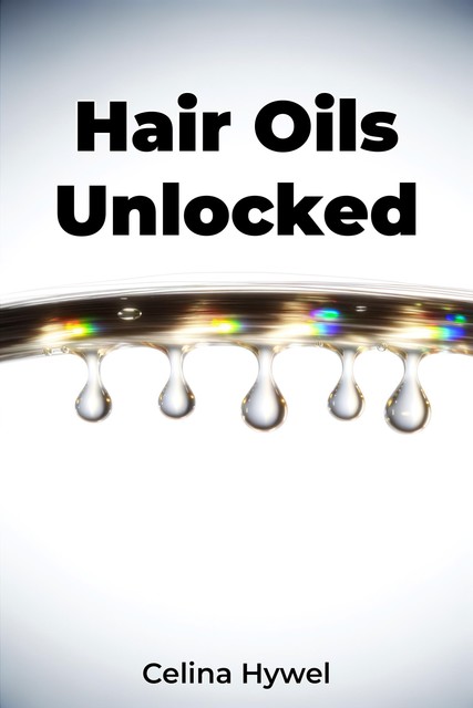 Hair Oils Unlocked, Celina Hywel