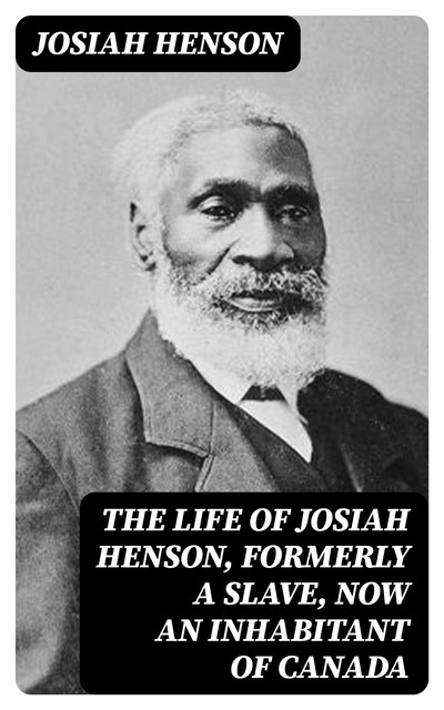 The Life of Josiah Henson, Formerly a Slave, Now an Inhabitant of Canada, Josiah Henson