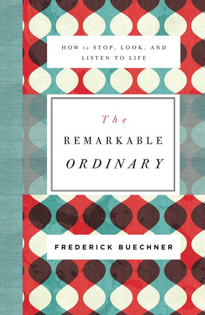 The Remarkable Ordinary, Frederick Buechner