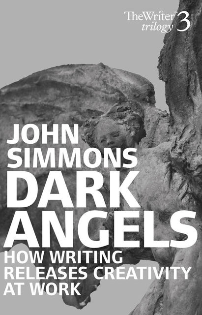 Dark Angels. How Writing Releases Creativity at Work, John Simmons
