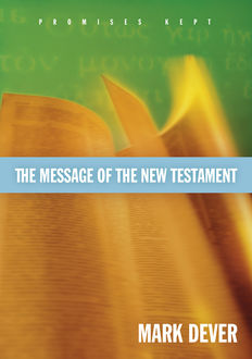The Message of the New Testament (Foreword by John MacArthur), Mark Dever