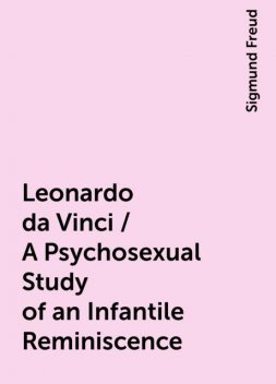 Leonardo da Vinci / A Psychosexual Study of an Infantile Reminiscence, Sigmund Freud