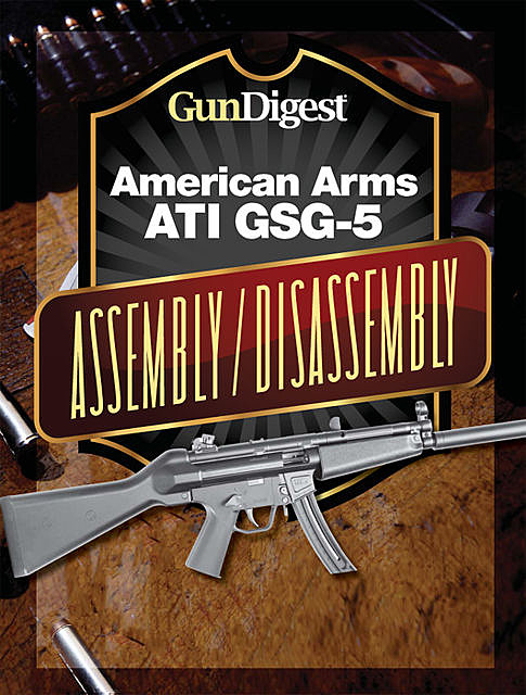 Gun Digest American Arms ATI GSG-5 Assembly/Disassembly Instructions, Kevin Muramatsu