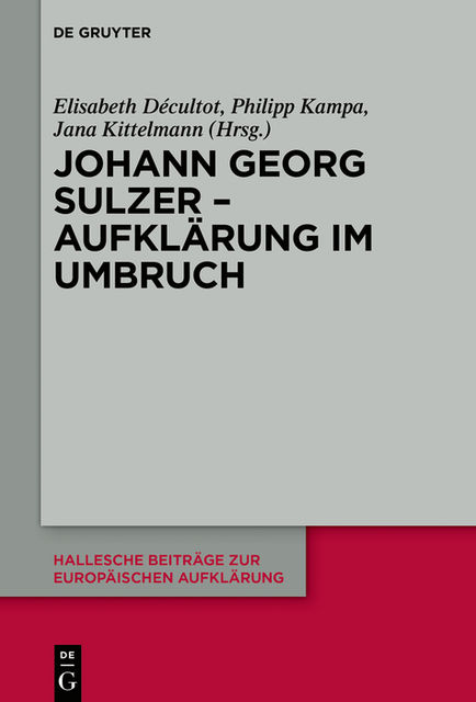 Johann Georg Sulzer – Aufklärung im Umbruch, Elisabeth De´cultot, Jana Kittelmann, Philipp Kampa