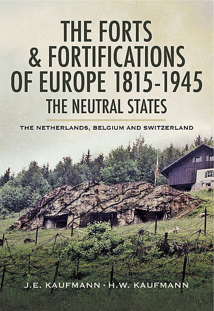 The Forts and Fortifications of Europe 1815- 1945: The Neutral States, H.W. Kaufmann