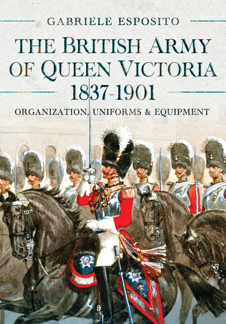 The British Army of Queen Victoria, 1837–1901, Gabriele Esposito