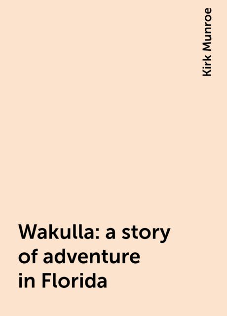 Wakulla: a story of adventure in Florida, Kirk Munroe