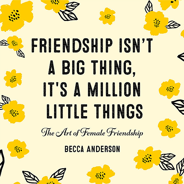 Friendship Isn't a Big Thing, It's a Million Little Things, Becca Anderson