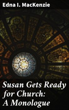 Susan Gets Ready for Church: A Monologue, Edna I. MacKenzie