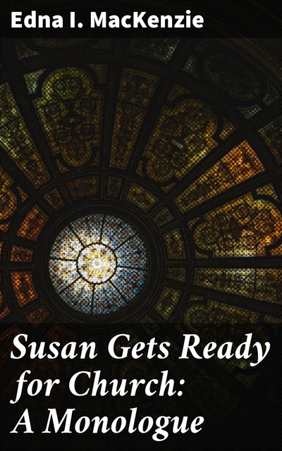 Susan Gets Ready for Church: A Monologue, Edna I. MacKenzie