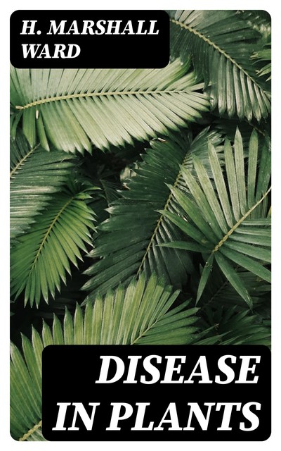 Disease in Plants, H.Marshall Ward