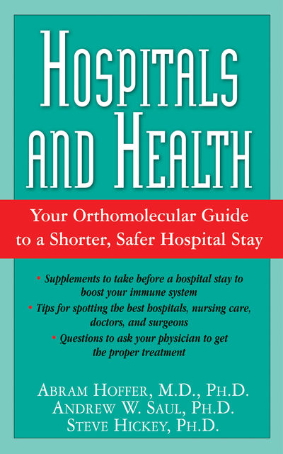 Hospitals and Health, Steve Hickey, Abram Hoffer Andrew W Saul PH.D.