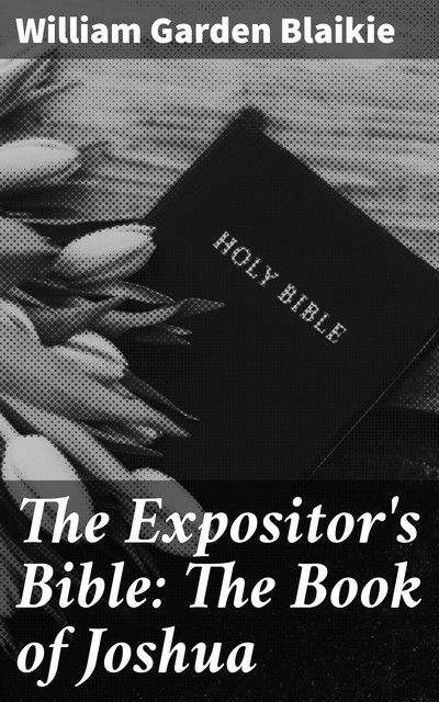 The Expositor's Bible: The Book of Joshua, William Garden Blaikie