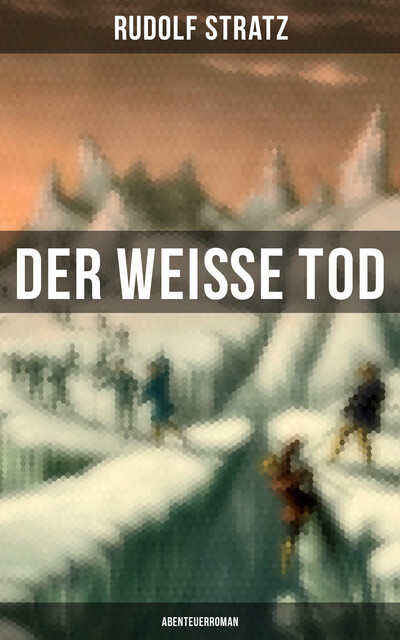 Der weiße Tod: Abenteuerroman, Rudolf Stratz