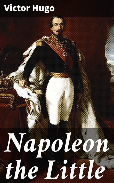 Napoleon the Little, Victor Hugo