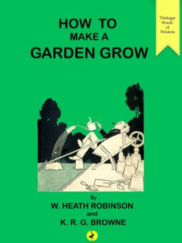 How to Make a Garden Grow, W.Heath Robinson, K.R.G.Browne