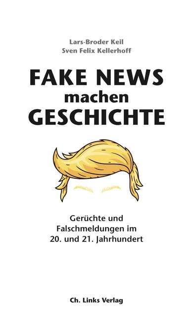 Fake News machen Geschichte, Sven Felix Kellerhoff, Lars-Broder Keil