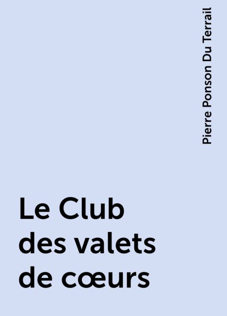 Le Club des valets de cœurs, Pierre Ponson Du Terrail