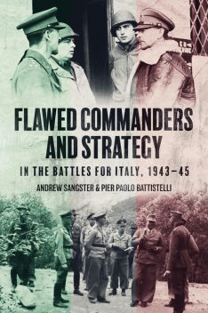 Flawed Commanders and Strategy in the Battles for Italy, 1943–45, Pier Paolo Battistelli, Andrew Sangster