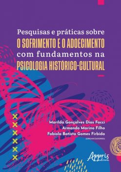 Pesquisas e Práticas Sobre o Sofrimento e o Adoecimento Com Fundamentos na Psicologia Histórico-Cultural, Armando Filho, Marilda Gonçalves Dias Facci, Fabiola Batista Gomes da Silva