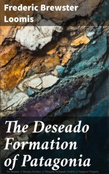 The Deseado Formation of Patagonia, Frederic Brewster Loomis