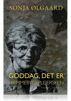 GODDAG, DET ER HJEMMESYGEPLEJERSKEN, Sonja Ølgaard