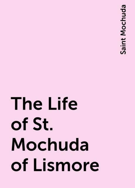 The Life of St. Mochuda of Lismore, Saint Mochuda
