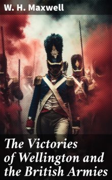 The Victories of Wellington and the British Armies, W.H. Maxwell