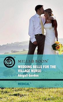 Wedding Bells For The Village Nurse, Abigail Gordon