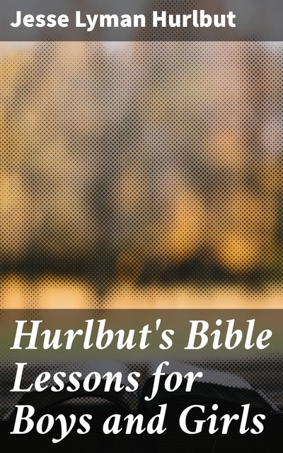 Hurlbut's Bible Lessons for Boys and Girls, Jesse Lyman Hurlbut