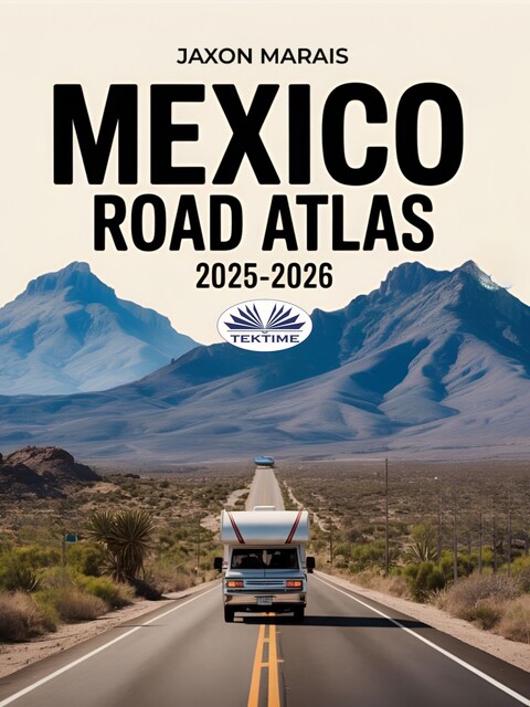 Mexico Road Atlas 2025–2026-Complete Guide With Detailed Maps To Scenic Routes, Campgrounds, National Parks & Hidden Gems, Jaxon Marais
