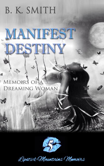 Manifest Destiny – Memoirs of a Dreaming Woman, B.K. Smith