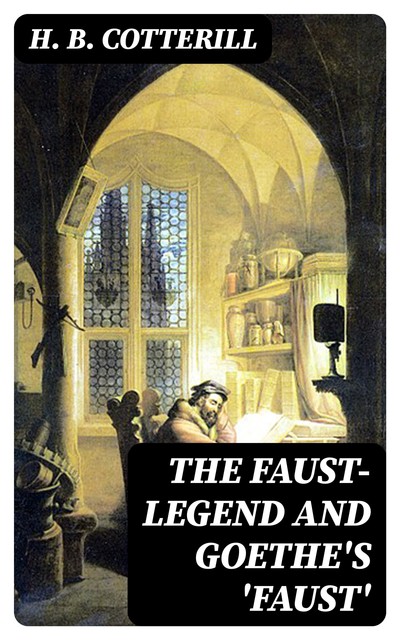 The Faust-Legend and Goethe's 'Faust, H.B.Cotterill