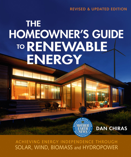 The Homeowner's Guide to Renewable Energy, Dan Chiras