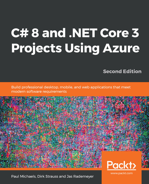 C# 8 and. NET Core 3 Projects Using Azure, Dirk Strauss, Jas Rademeyer, Paul Michaels