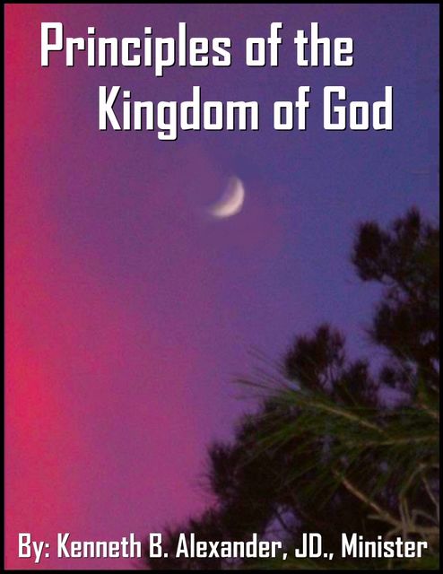 Principles of the Kingdom of God, JD, Deacon, Kenneth B. Alexander BSL