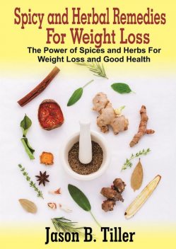 Spicy and Herbal Remedies for Weight Loss, Jason B. Tiller