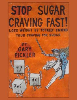 Stop Sugar Craving Fast! – Lose Weight By Totally Ending Your Craving for Sugar, Gary Pickler
