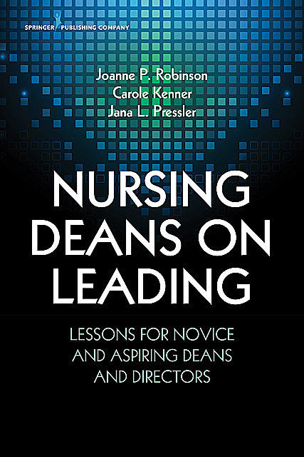 Nursing Deans on Leading, RN, FAAN, Joanne Robinson, Carole Kenner, NNP, Jana L. Pressler