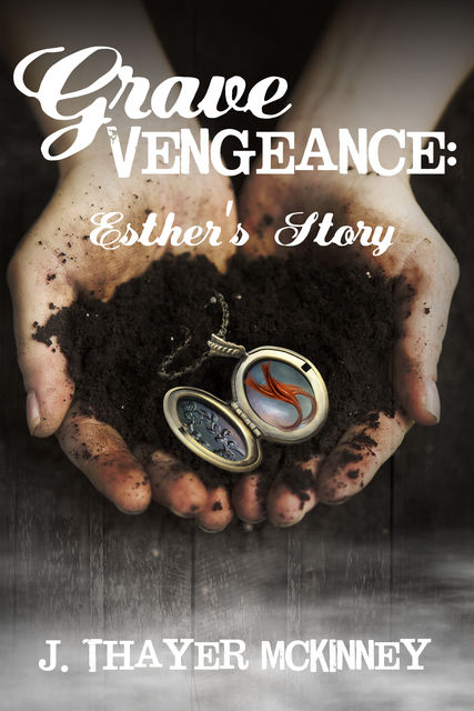 Grave Vengeance: Esther's Story, J.Thayer McKinney