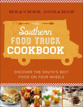 The Southern Food Truck Cookbook, Heather Donahoe